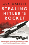 Stealing Hitler's Rocket - The Incredible Mission to Smuggle a V-2 Rocket Out of Nazi-Occupied Europe to Britain