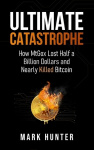 Ultimate Catastrophe - How MtGox Lost Half a Billion Dollars and Nearly Killed Bitcoin