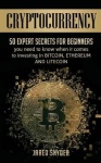 Cryptocurrency - 50 Expert Secrets for Beginners You Need to Know When It Comes to Investing in Bitcoing, Ethereum AND LIitecoin