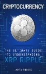 Cryptocurrency - The Ultimate Guide to Understanding XRP Ripple