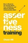 Assertiveness Training - How to Stand Up for Yourself, Boost Your Confidence, and Improve Assertive Communication Skills