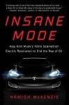 Insane Mode - How Elon Musk's Tesla Sparked an Electric Revolution to End the Age of Oil
