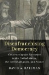 Disenfranchising Democracy - Constructing the Electorate in the United States, the United Kingdom, and France