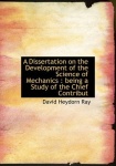 A Dissertation on the Development of the Science of Mechanics - Being a Study of the Chief Contribut