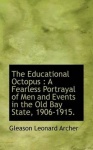 The Educational Octopus - A Fearless Portrayal of Men and Events in the Old Bay State, 1906-1915.