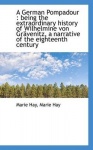 A German Pompadour - Being the Extraordinary History of Wilhelmine Von Gr Venitz, a Narrative of the