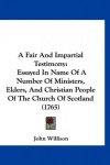 A Fair and Impartial Testimony: Essayed in Name of a Number of Ministers, Elders, and Christian People of the Church of Scotland