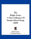 The Bright Array: A New Collection of Sunday School Songs (1889)