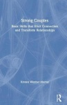 Strong Couples - Basic Skills that Elicit Connection and Transform Relationships
