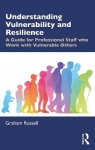 Understanding Vulnerability and Resilience - A Guide for Professional Staff who Work with Vulnerable Others