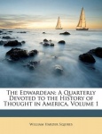 The Edwardean: A Quarterly Devoted to the History of Thought in America, Volume 1