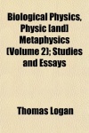 Biological Physics, Physic [And] Metaphysics (Volume 2); Studies and Essays