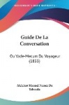 Guide de La Conversation: Ou Vade-Mecum Du Voyageur (1833)
