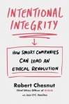 Intentional Integrity - How Smart Companies Can Lead an Ethical Revolution