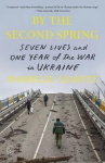 By the Second Spring - Seven Lives and One Year of the War in Ukraine
