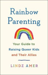Rainbow Parenting - Your Guide to Raising Queer Kids and Their Allies
