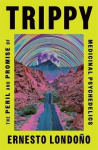 Trippy - The Peril and Promise of Medicinal Psychedelics