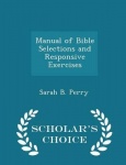 Manual of Bible Selections and Responsive Exercises - Scholar's Choice Edition