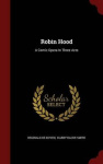 Robin Hood - A Comic Opera in Three Acts