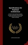 Specifications for Practical Architecture: A Guide to the Architect, Engineer, Surveyor, and Builder, With an Essay On the Struc