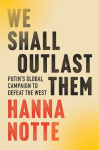We Shall Outlast Them - Putin's Global Campaign to Defeat the West