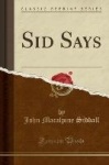 Sid Says (Classic Reprint)