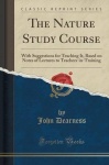 The Nature Study Course - With Suggestions for Teaching It, Based on Notes of Lectures to Teachers-In-Training (Classic Reprint)