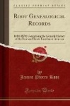 Root Genealogical Records - 1600-1870; Comprising the General History of the Root and Roots Families in America (Classic Reprint