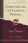 Computers and the Learning Process (Classic Reprint)