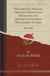 Implementing Message Oriented Transaction Processing for Distributed Database Management Systems: May 1989 (Classic Reprint)