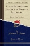 Key to Examples for Practice in Written Arithmetic - For the Use of Teachers (Classic Reprint)