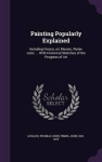 Painting Popularly Explained - Including Fresco, Oil, Mosaic, Water-Color, ... with Historical Sketches of the Progress of Art