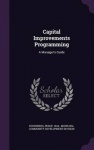 Capital Improvements Programming - A Manager's Guide