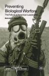 Preventing Biological Warfare - The Failure of American Leadership