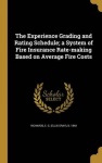The Experience Grading and Rating Schedule; a System of Fire Insurance Rate-making Based on Average Fire Costs