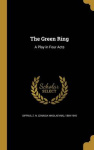 The Green Ring - A Play in Four Acts