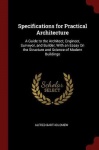Specifications for Practical Architecture: A Guide to the Architect, Engineer, Surveyor, and Builder, With an Essay On the Struc