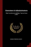 Executors & Administrators - Their Functions & Liabilities. How to Prove a Will.