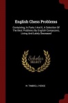 English Chess Problems - Containing, in Parts I and II, a Selection of the Best Problems by English Composers, Living and Lately