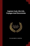 Captain Cook, His Life, Voyages And Discoveries