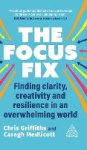 The Focus Fix - Finding Clarity, Creativity and Resilience in an Overwhelming World