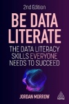 Be Data Literate - The Data Literacy Skills Everyone Needs to Succeed