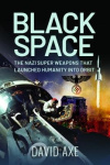 Black Space - The Nazi Superweapons That Launched Humanity Into Orbit