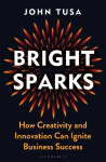 Bright Sparks - How Creativity and Innovation Can Ignite Business Success