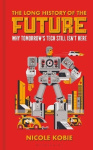 The Long History of the Future - Why Tomorrow's Technology Still Isn't Here