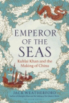 Emperor of the Seas - Kublai Khan and the Making of China