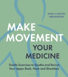 Make Movement Your Medicine - Gentle Exercises to Soothe and Revive Your Upper Back, Neck and Shoulders