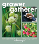 Grower Gatherer - Edible perennials to grow and forage in your garden