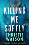 Killing Me Softly - The gripping medical thriller from the No. 1 Sunday Times bestselling author