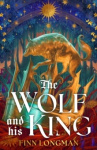 The Wolf and His King - Madeline Miller meets medieval literature in this spellbinding queer werewolf tale